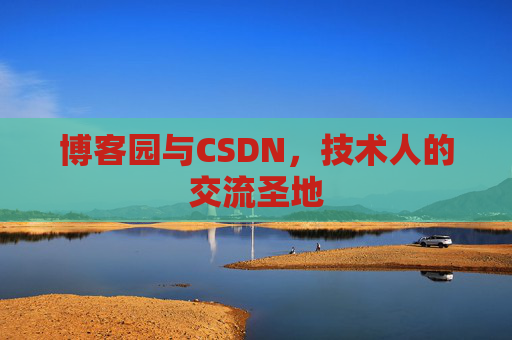 博客园与CSDN,技术人的交流圣地